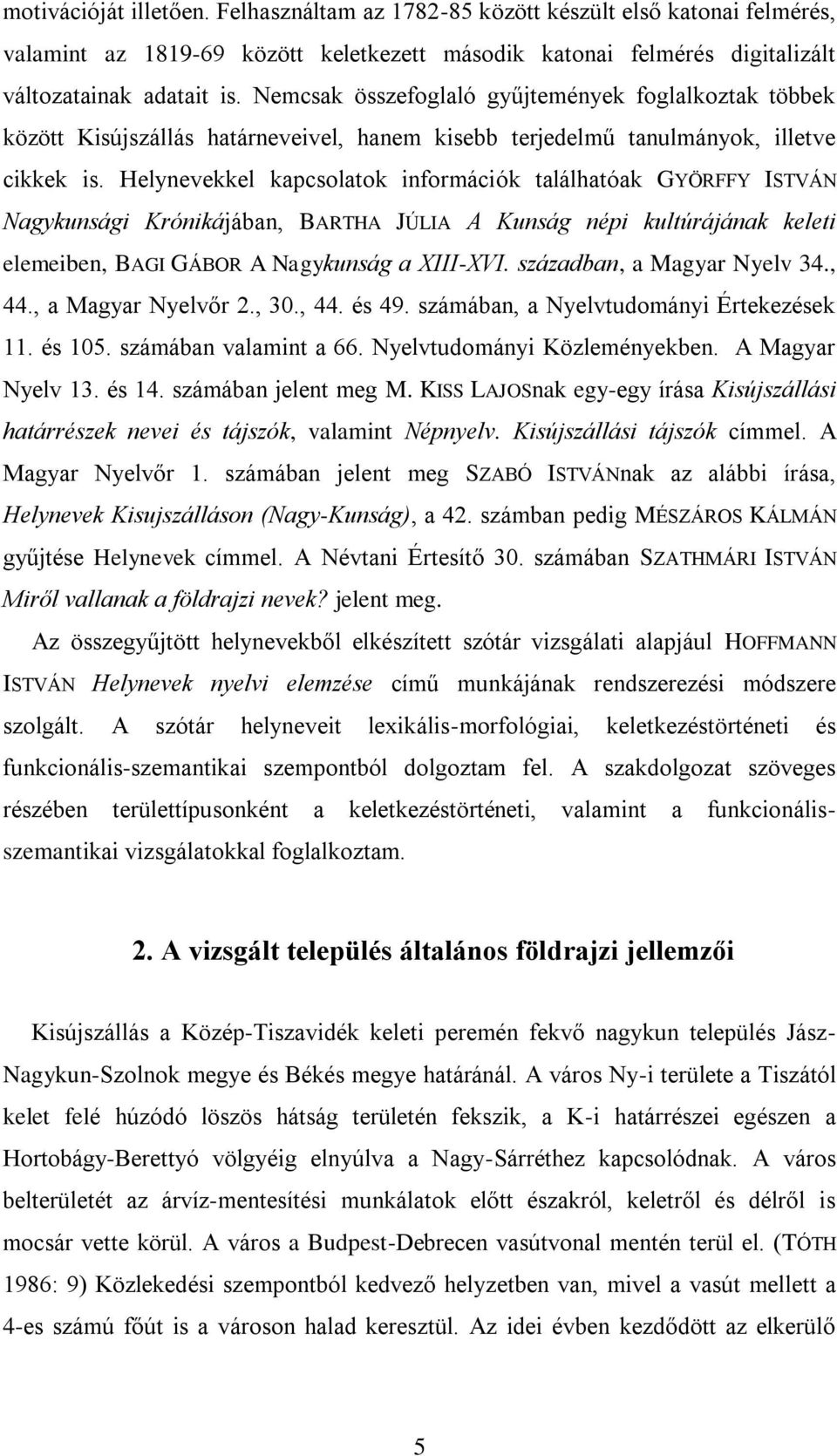 Helynevekkel kapcsolatok információk találhatóak GYÖRFFY ISTVÁN Nagykunsági Krónikájában, BARTHA JÚLIA A Kunság népi kultúrájának keleti elemeiben, BAGI GÁBOR A Nagykunság a XIII-XVI.