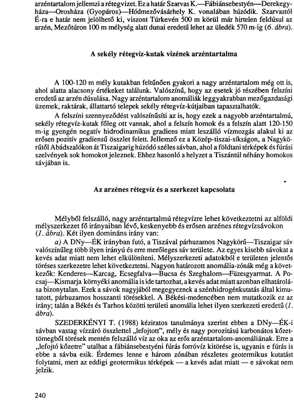 A sekély rétegvíz-kutak vizének arzéntartalma A 100-120 m mély kutakban feltűnően gyakori a nagy arzéntartalom még ott is, ahol alatta alacsony értékeket találunk.