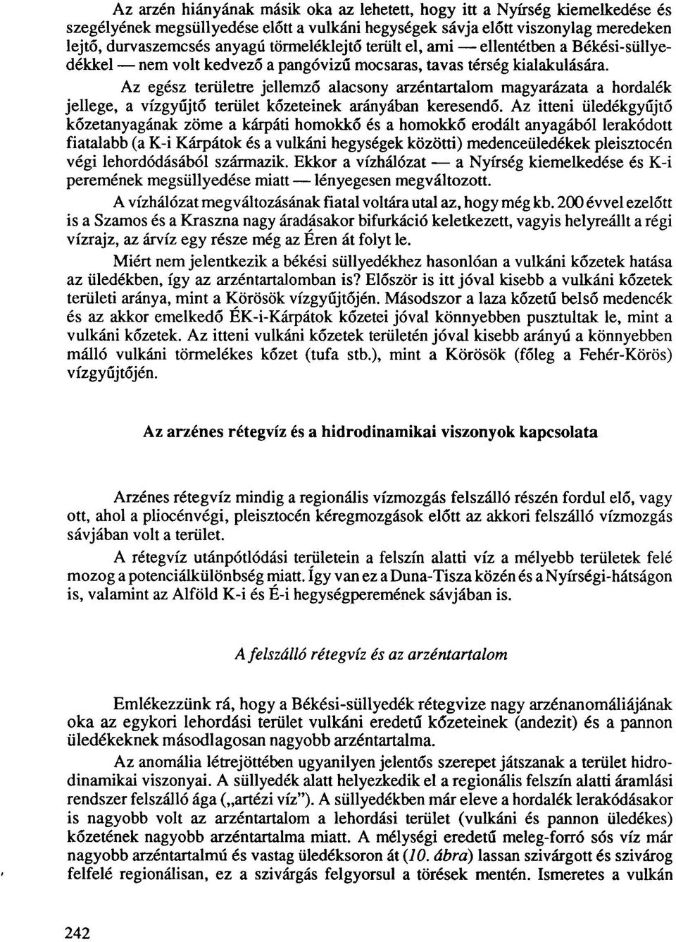 Az egész területre jellemző alacsony arzéntartalom magyarázata a hordalék jellege, a vízgyűjtő terület kőzeteinek arányában keresendő.