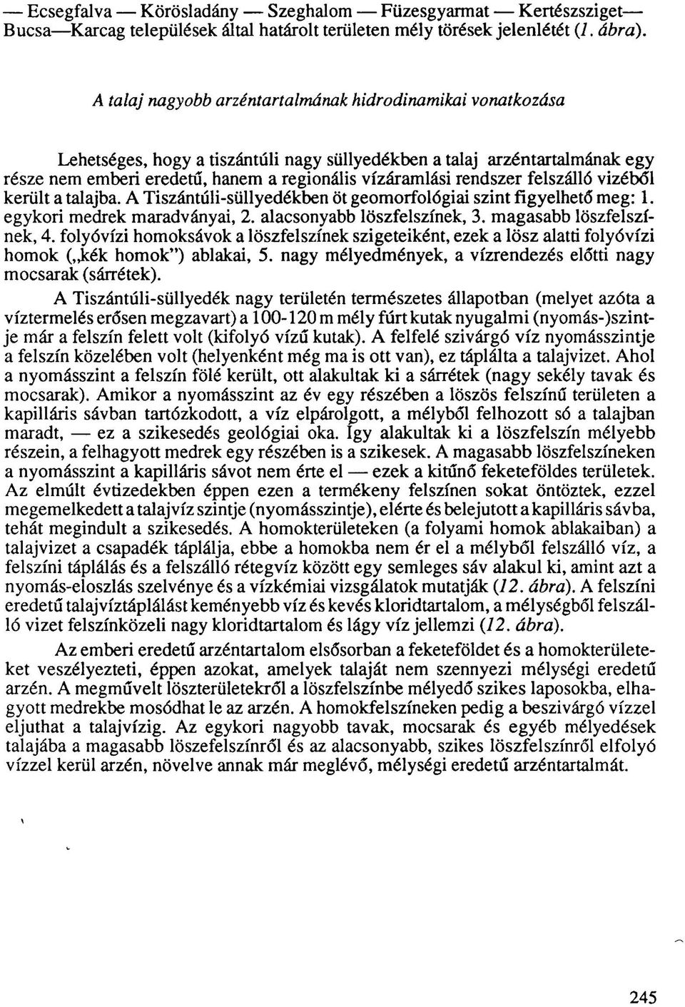 rendszer felszálló vizéből került a talajba. A Tiszántúli-süllyedékben öt geomorfológiai szint figyelhető meg: 1. egykori medrek maradványai, 2. alacsonyabb löszfelszínek, 3.