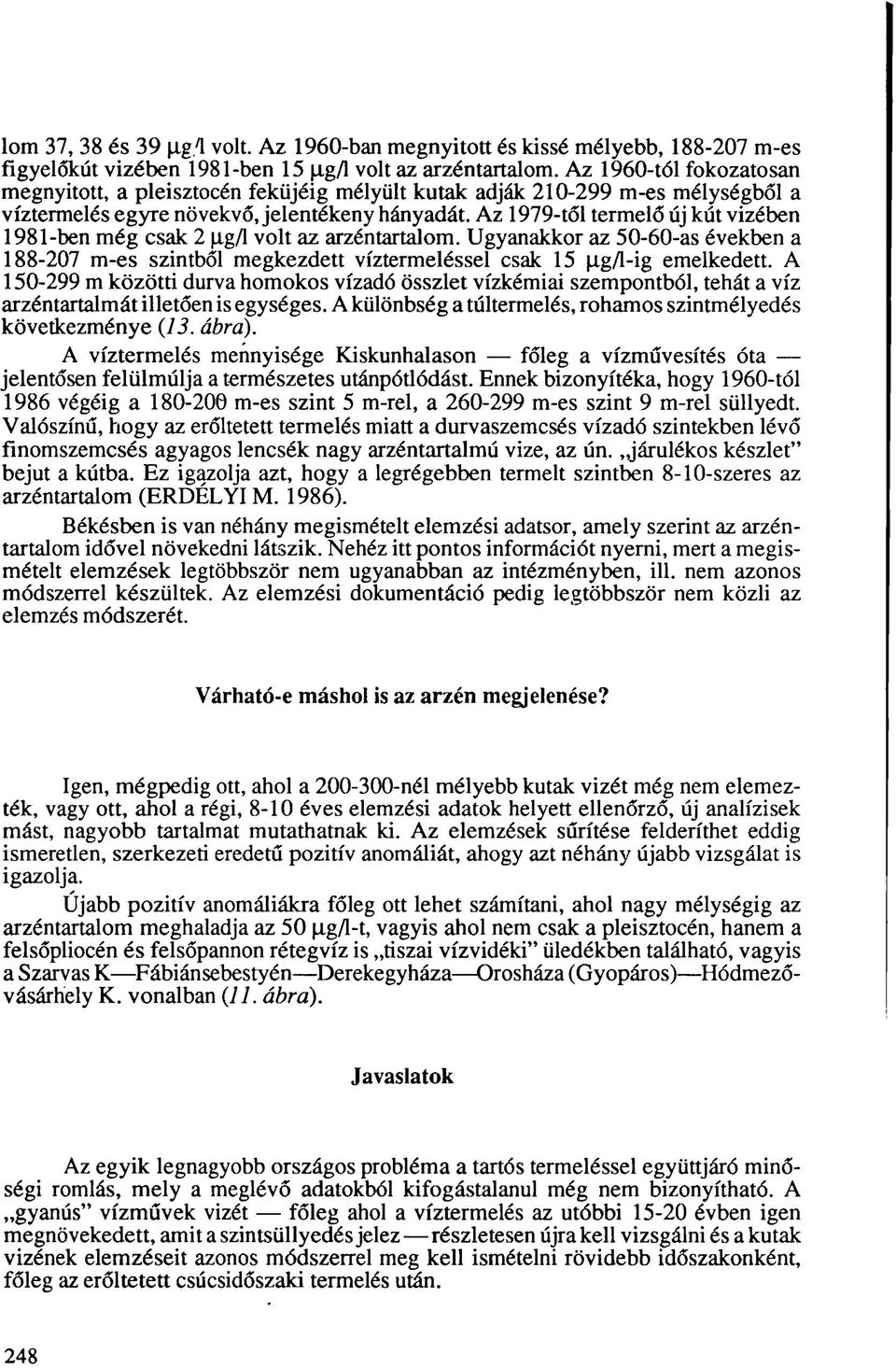 Az 1979-től termelő új kút vizében 1981-ben még csak 2 fig/1 volt az arzéntartalom. Ugyanakkor az 50-60-as években a 188-207 m-es szintből megkezdett víztermeléssel csak 15 p.g/1-ig emelkedett.