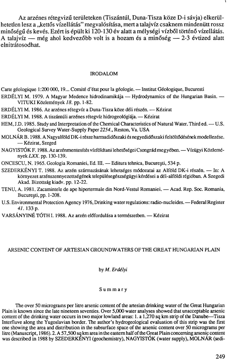 IRODALOM Carte géologique 1:200 000,19... Comité d'état pour la géologie. Institut Géologique, Bucuresti ERDÉLYI M. 1979. A Magyar Medence hidrodinamikája Hydrodynamics of the Hungarian Basin.