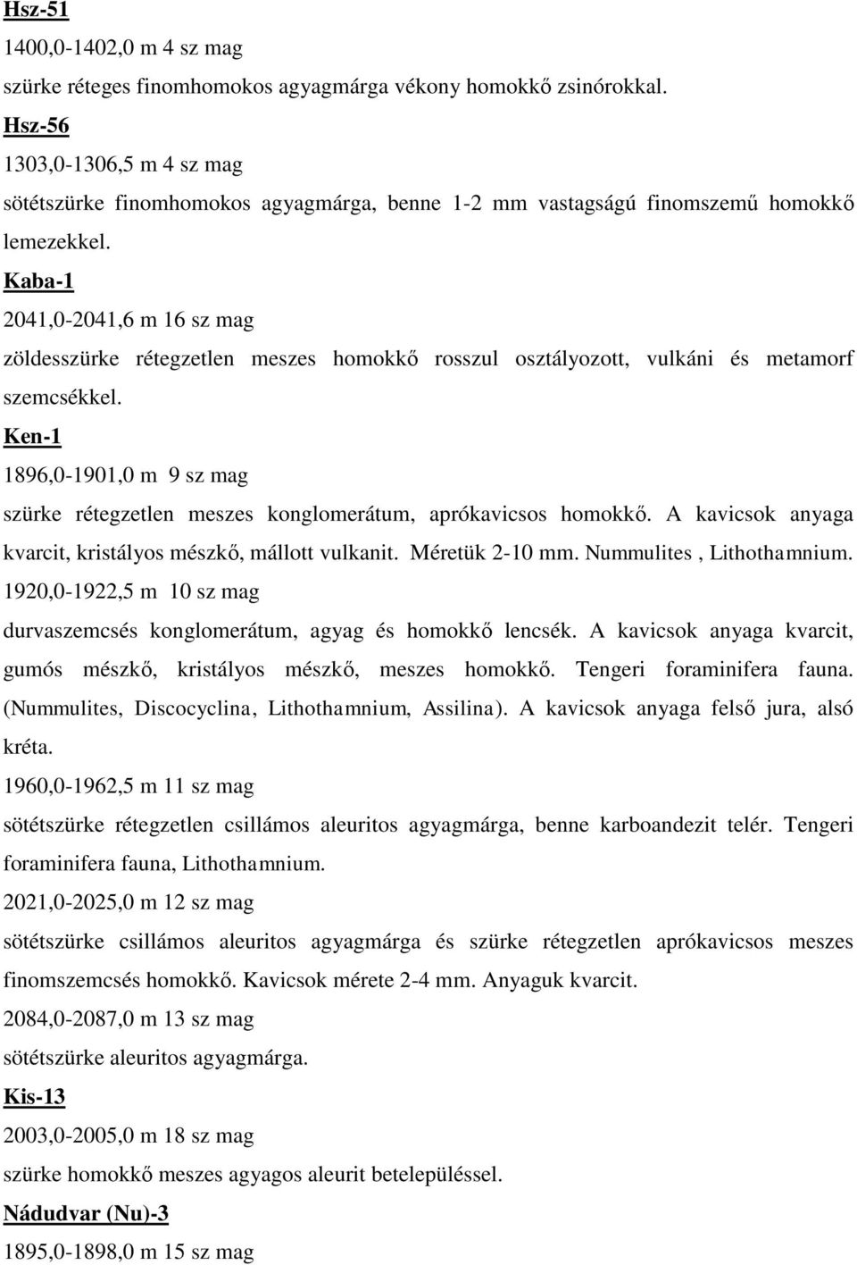 Kaba-1 2041,0-2041,6 m 16 sz mag zöldesszürke rétegzetlen meszes homokkő rosszul osztályozott, vulkáni és metamorf szemcsékkel.