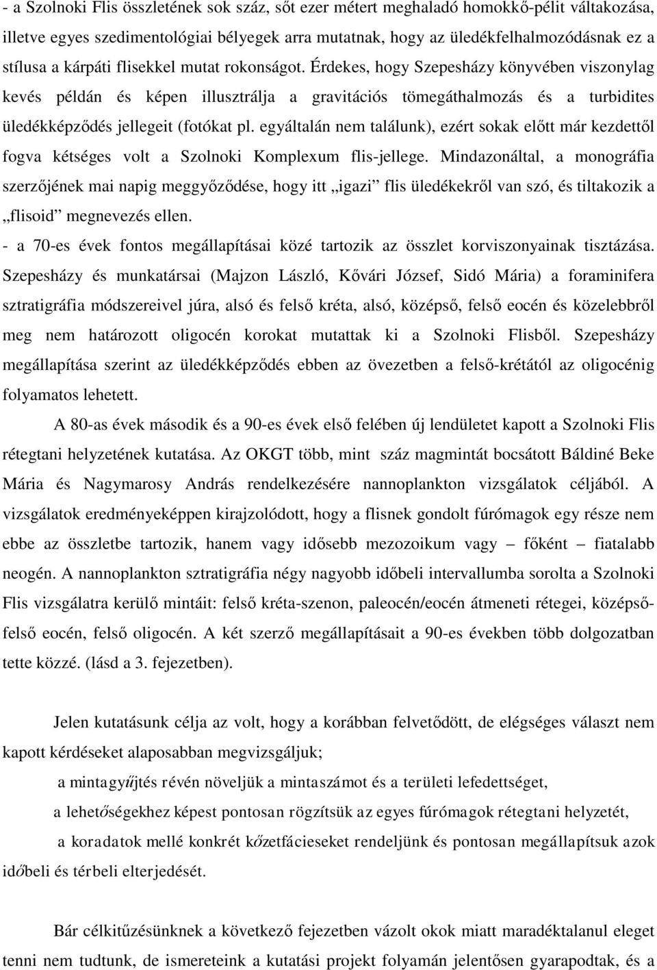 egyáltalán nem találunk), ezért sokak előtt már kezdettől fogva kétséges volt a Szolnoki Komplexum flis-jellege.