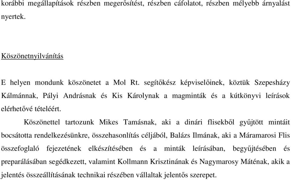 Köszönettel tartozunk Mikes Tamásnak, aki a dinári flisekből gyűjtött mintáit bocsátotta rendelkezésünkre, összehasonlítás céljából, Balázs Ilmának, aki a Máramarosi Flis