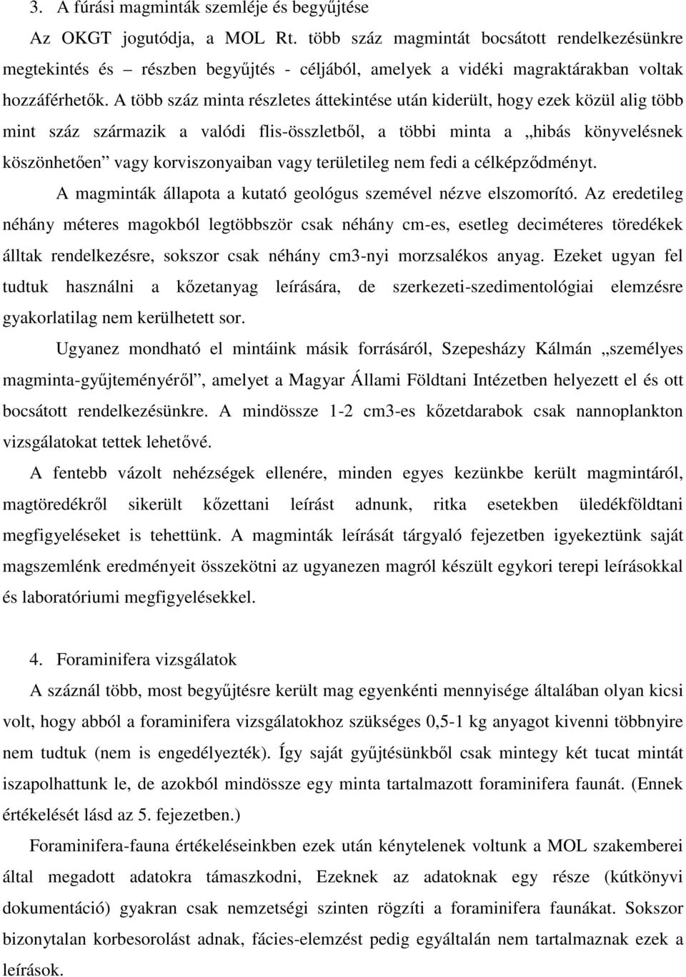 A több száz minta részletes áttekintése után kiderült, hogy ezek közül alig több mint száz származik a valódi flis-összletből, a többi minta a hibás könyvelésnek köszönhetően vagy korviszonyaiban