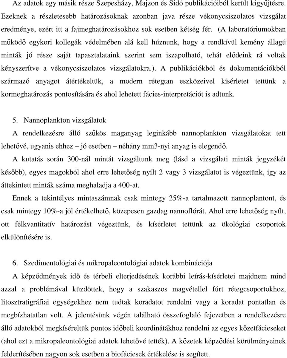 (A laboratóriumokban működő egykori kollegák védelmében alá kell húznunk, hogy a rendkívül kemény állagú minták jó része saját tapasztalataink szerint sem iszapolható, tehát elődeink rá voltak