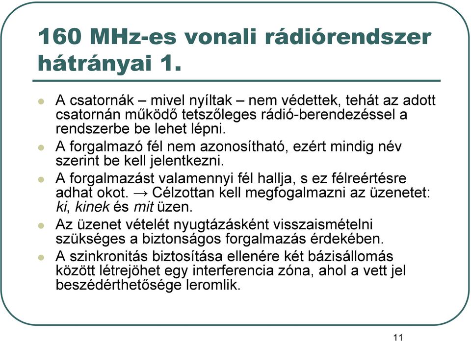 A forgalmazó fél nem azonosítható, ezért mindig név szerint be kell jelentkezni. A forgalmazást valamennyi fél hallja, s ez félreértésre adhat okot.