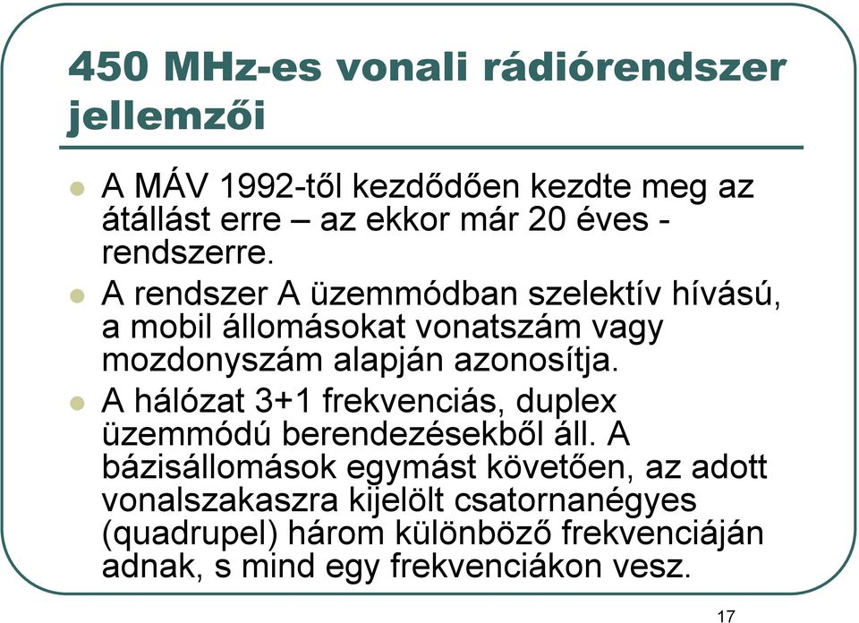 A rendszer A üzemmódban szelektív hívású, a mobil állomásokat vonatszám vagy mozdonyszám alapján azonosítja.