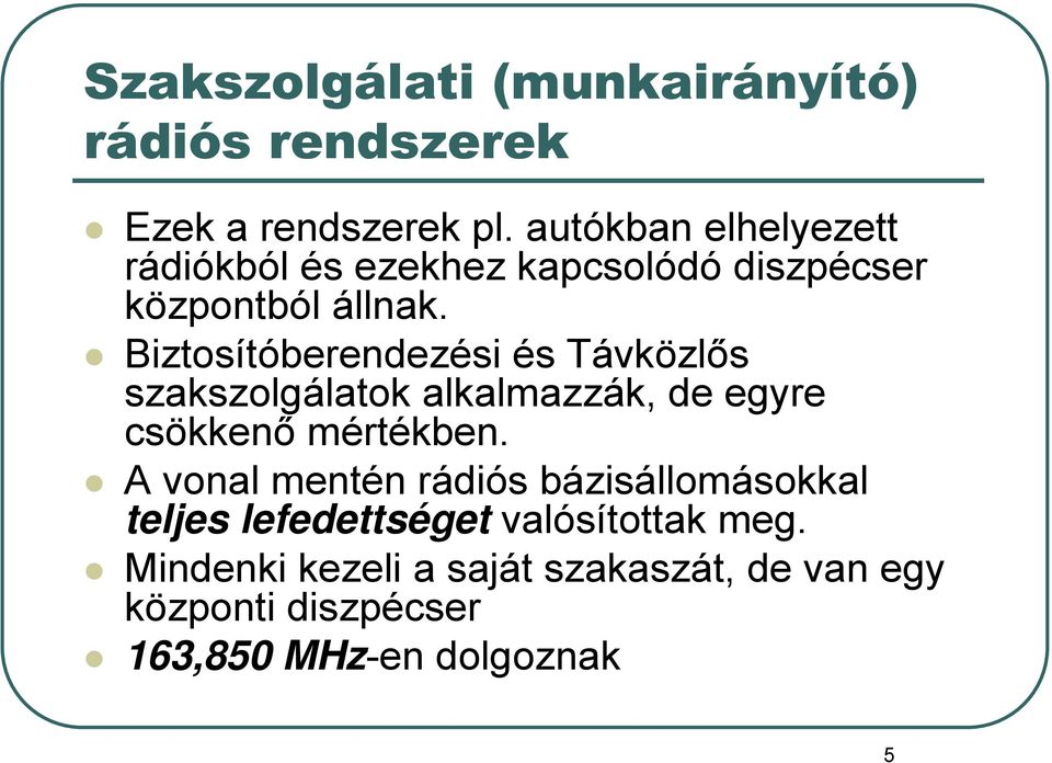 Biztosítóberendezési és Távközlős szakszolgálatok alkalmazzák, de egyre csökkenő mértékben.