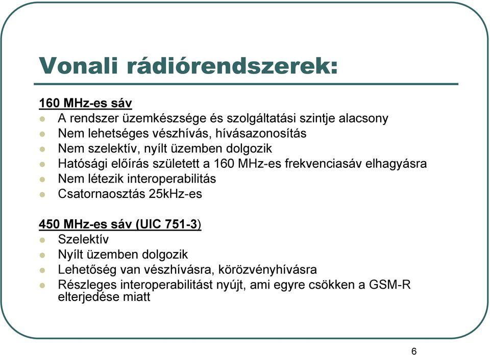 elhagyásra Nem létezik interoperabilitás Csatornaosztás 25kHz-es 450 MHz-es sáv (UIC 751-3) Szelektív Nyílt üzemben