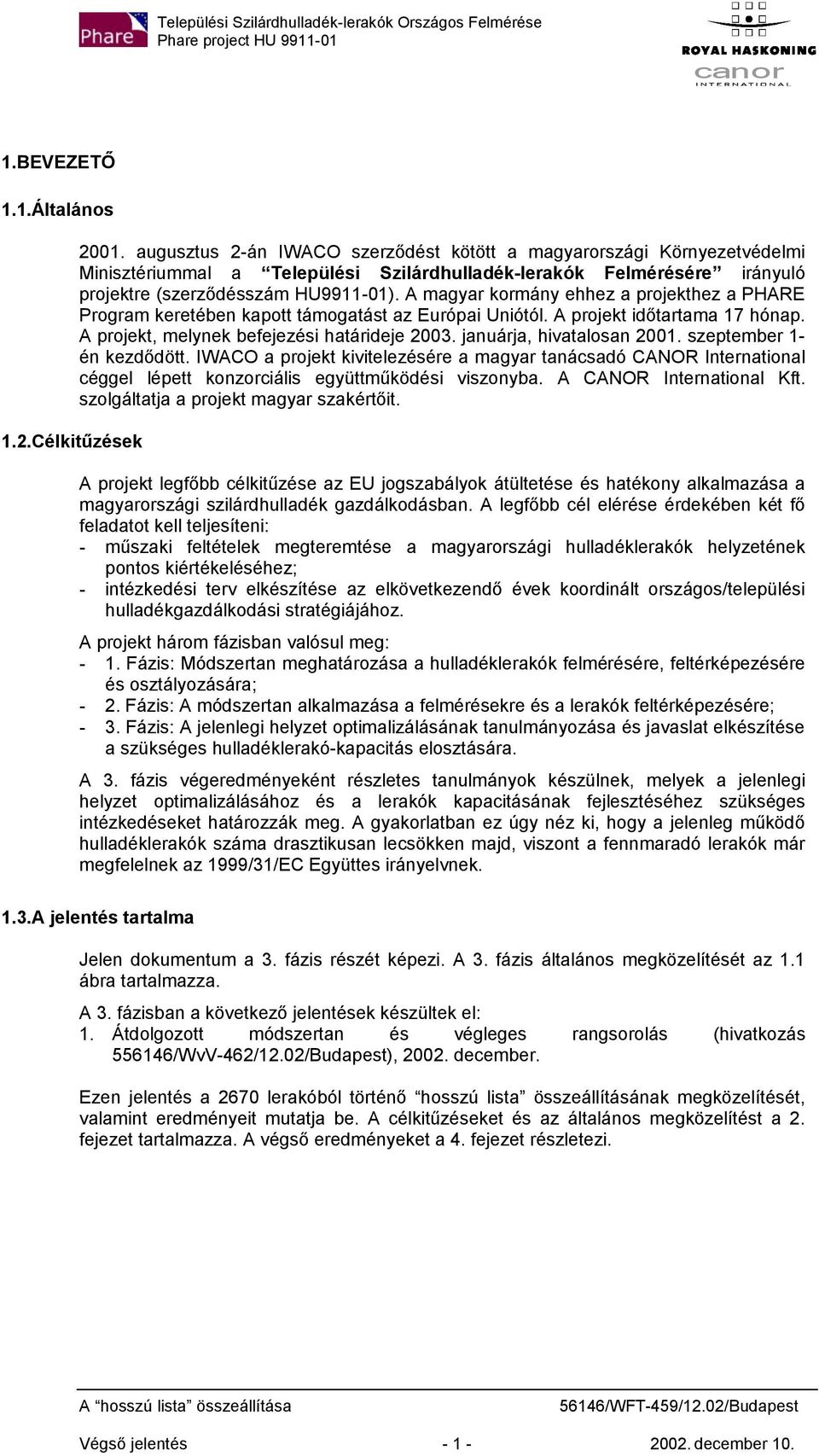 A magyar kormány ehhez a projekthez a PHARE Program keretében kapott támogatást az Európai Uniótól. A projekt időtartama 17 hónap. A projekt, melynek befejezési határideje 2003.