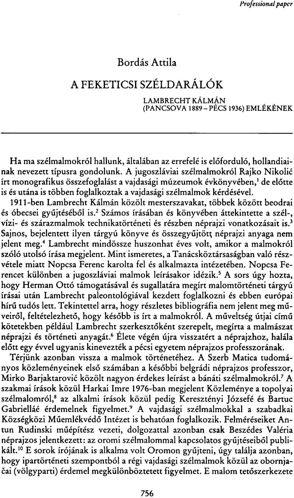 A jugoszláviai szélmalmokról Rajkó Nikolic írt monografikus összefoglalást a vajdasági múzeumok évkönyvében, 1 de előtte is és utána is többen foglalkoztak a vajdasági szélmalmok kérdésével.