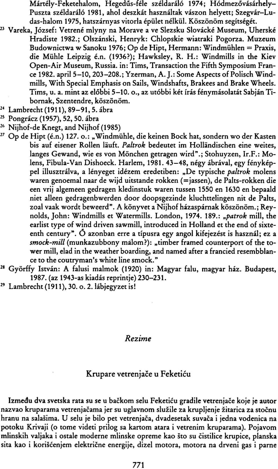 Múzeum Budownictwa w Sanoku 1976; Op de Hipt, Hermann: Windmühlen = Praxis, die Mühle Leipzig é.n. (1936?); Hawksley, R. H.: Windmills in the Kiev Open-Air Museum, Russia, in: Tims, Transaction the Fifth Symposium France 1982.