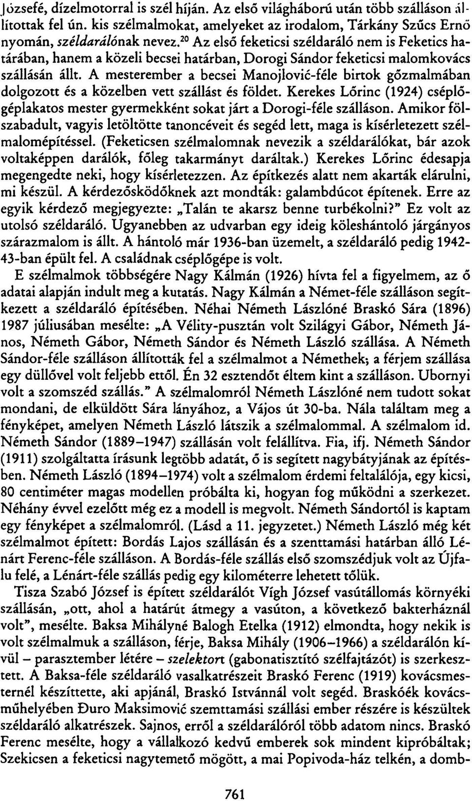 A mesterember a becsei Manojlovic-féle birtok gőzmalmában dolgozott és a közelben vett szállást és földet. Kerekes Lőrinc (1924) cséplőgéplakatos mester gyermekként sokat járt a Dorogi-féle szálláson.