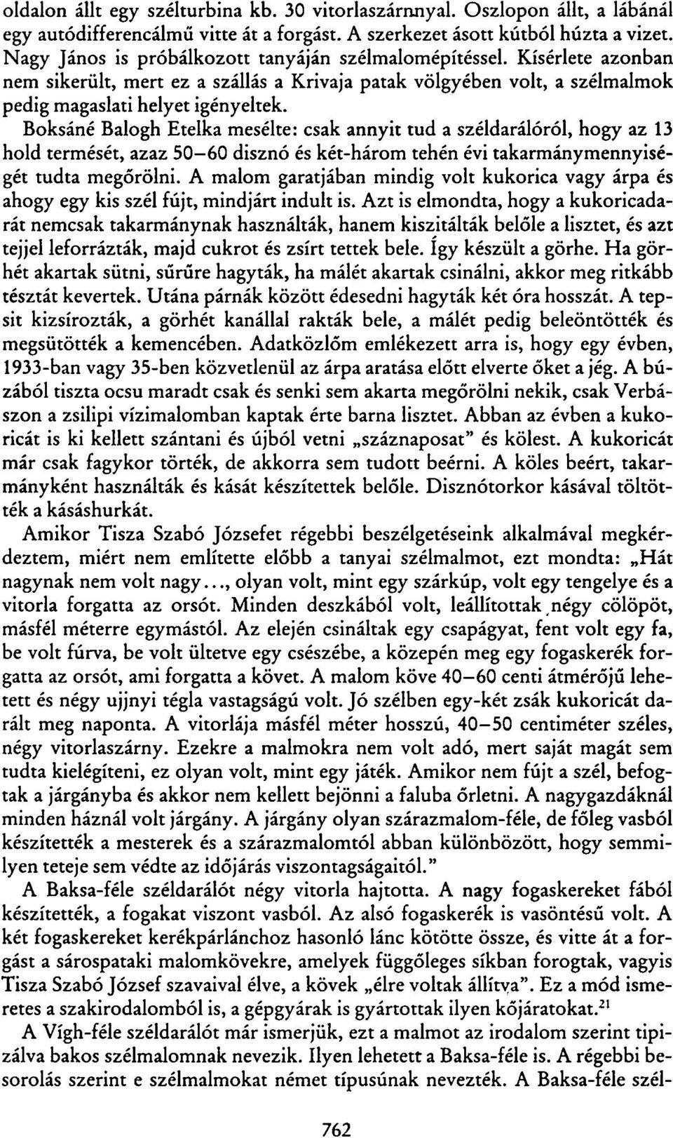 Boksáné Balogh Etelka mesélte: csak annyit tud a széldarálóról, hogy az 13 hold termését, azaz 50-60 disznó és két-három tehén évi takarmánymennyiségét tudta megőrölni.