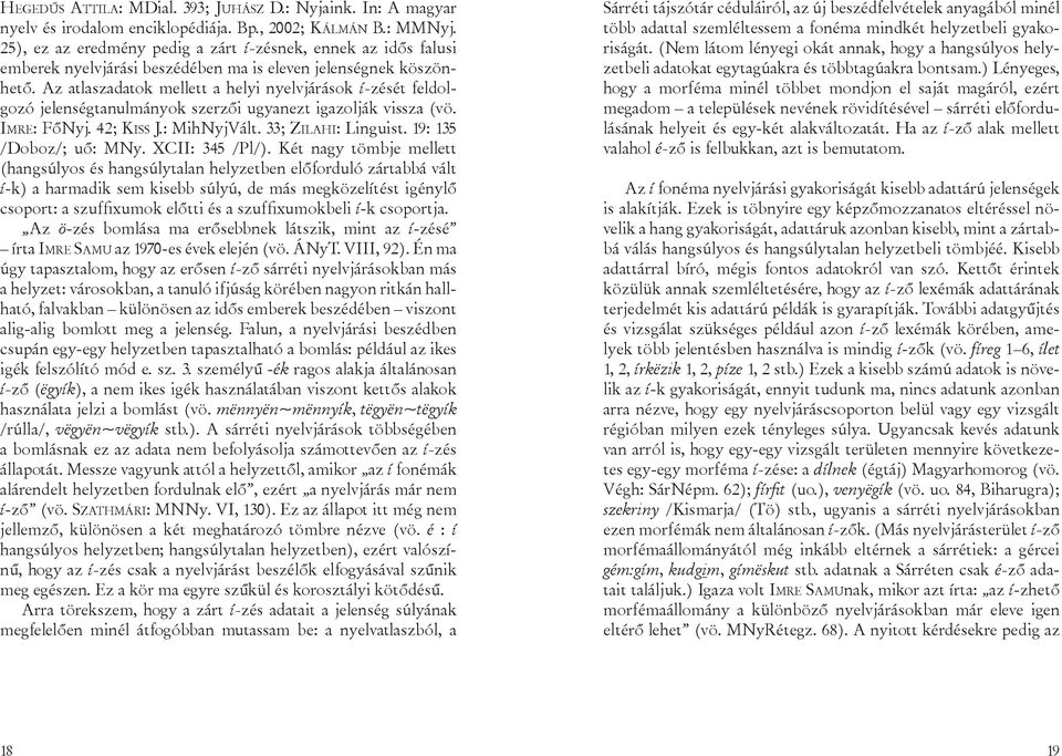 Az atlaszadatok mellett a helyi nyelvjárások í-zését feldolgozó jelenségtanulmányok szerzői ugyanezt igazolják vissza (vö. Im r e : FőNyj. 42; Kiss J.: MihNyjVált. 33; Zi l a h i : Linguist.