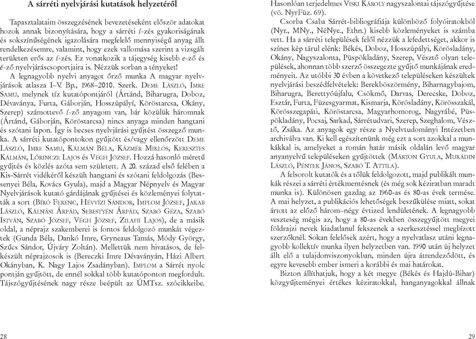 Nézzük sorban a tényeket! A legnagyobb nyelvi anyagot őrző munka A magyar nyelvjárások atlasza I V. Bp., 1968 2010. Szerk.