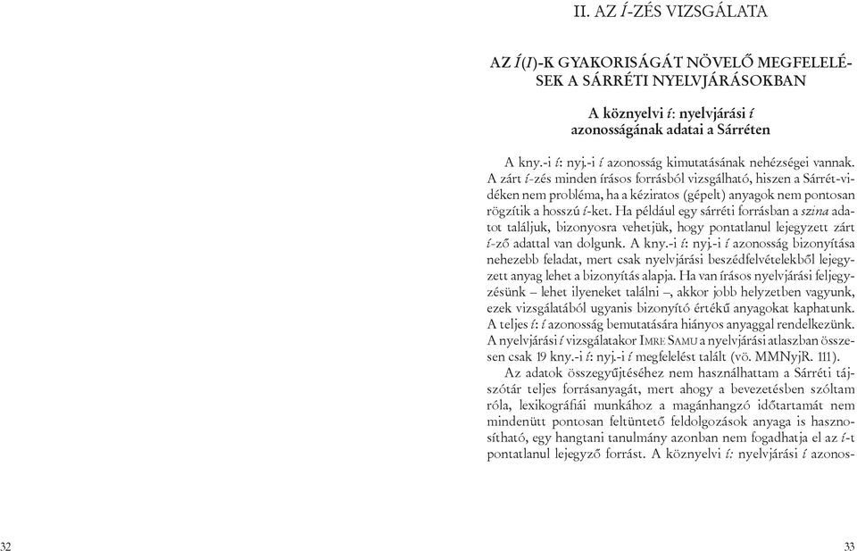 A zárt í-zés minden írásos forrásból vizsgálható, hiszen a Sárrét-vidéken nem probléma, ha a kéziratos (gépelt) anyagok nem pontosan rögzítik a hosszú í-ket.