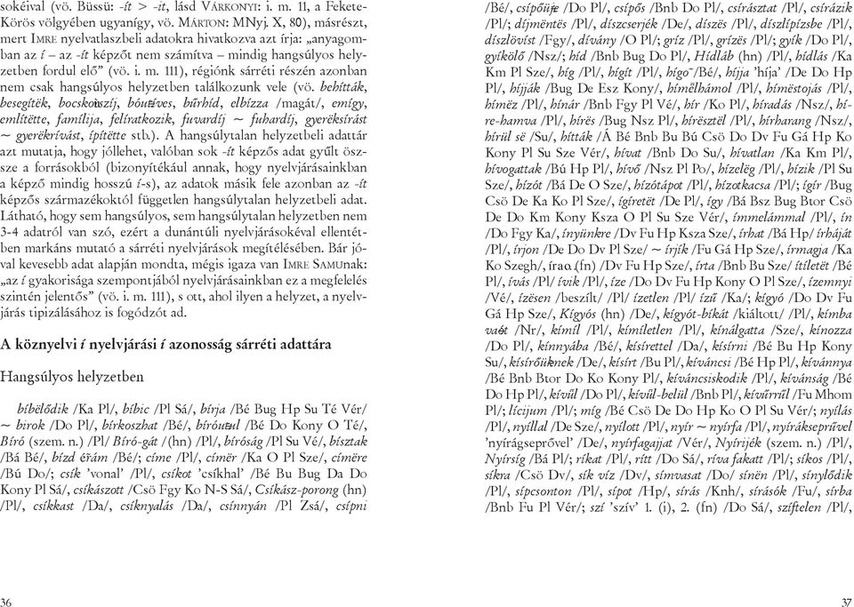 behítták, besegítëk, bocskoùrszíj, bóu tíves, bűrhíd, elbízza /magát/, emígy, említëtte, famílija, felíratkozik, fuvardíj ~ fuhardíj, gyerëksírást ~ gyerëkrívást, ípítëtte stb.).