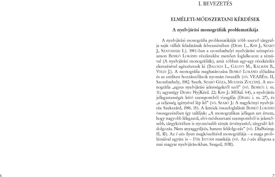 1981-ben a szombathelyi nyelvjárási szimpóziumon Be n k ő Lo r á n d részletekbe menően foglalkozott a témával (A nyelvjárási monográfiák), amit többen egy-egy részkérdés elemzésével egészítettek ki