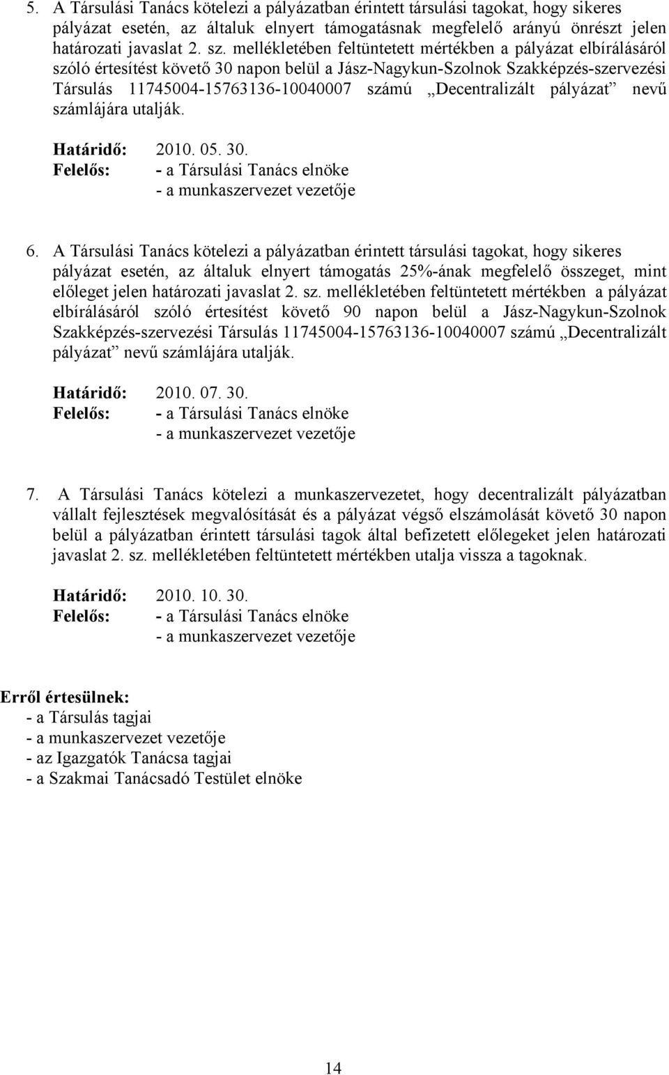 Decentralizált pályázat nevű számlájára utalják. Határidő: 2010. 05. 30. Felelős: - a Társulási Tanács elnöke - a munkaszervezet vezetője 6.