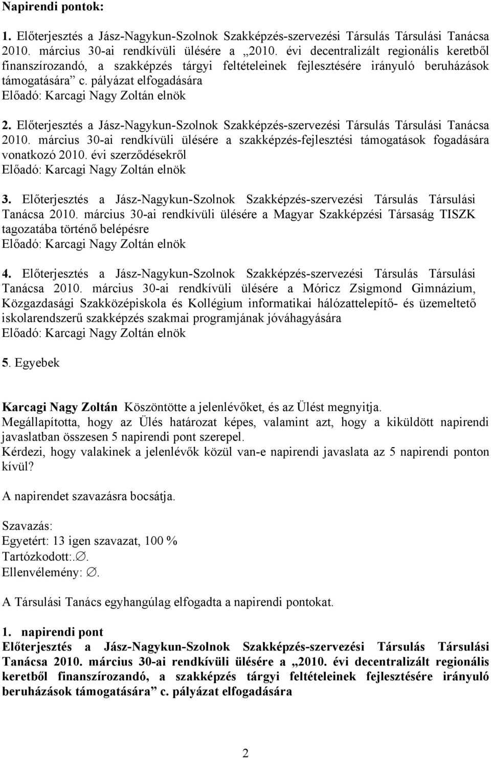 Előterjesztés a Jász-Nagykun-Szolnok Szakképzés-szervezési Társulás Társulási Tanácsa 2010. március 30-ai rendkívüli ülésére a szakképzés-fejlesztési támogatások fogadására vonatkozó 2010.