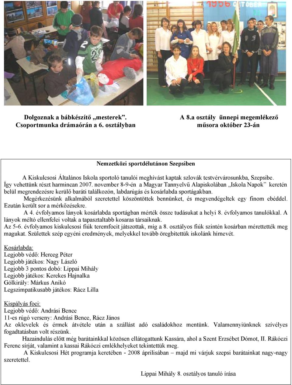 Így vehettünk részt harmincan 2007. november 8-9-én a Magyar Tannyelvű Alapiskolában Iskola Napok keretén belül megrendezésre kerülő baráti találkozón, labdarúgás és kosárlabda sportágakban.