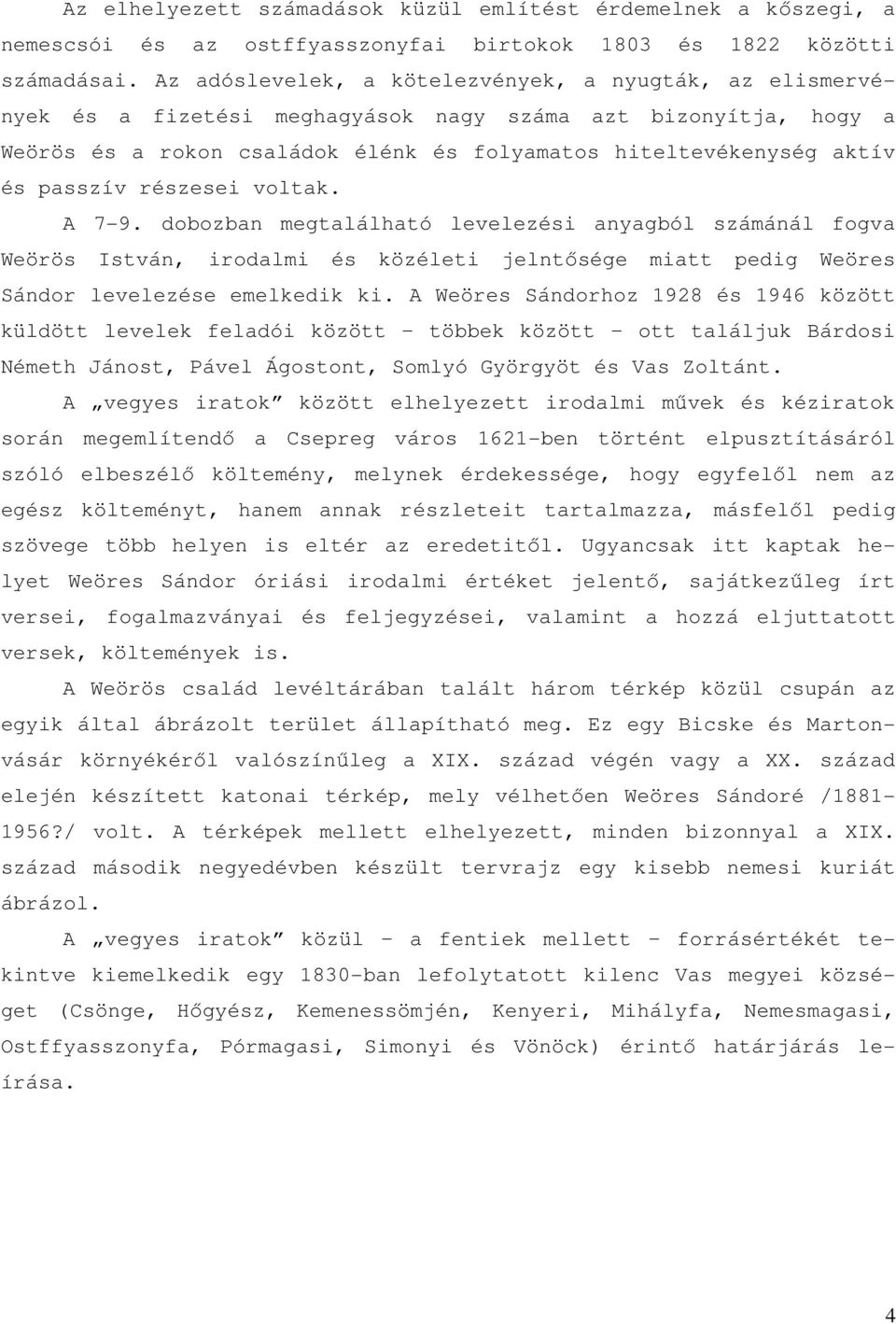 passzív részesei voltak. A 7-9. dobozban megtalálható levelezési anyagból számánál fogva Weörös István, irodalmi és közéleti jelntısége miatt pedig Weöres Sándor levelezése emelkedik ki.