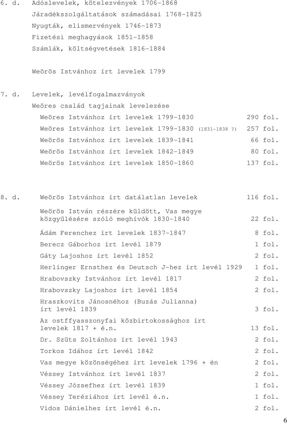 ) 257 fol. Weörös Istvánhoz írt levelek 1839-1841 66 fol. Weörös Istvánhoz írt levelek 1842-1849 80 fol. Weörös Istvánhoz írt levelek 1850-1860 137 fol. 8. d.