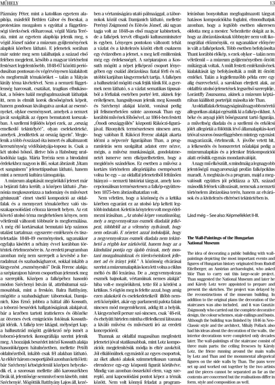 E jelenetek sorában már szinte meg sem találhatjuk a század elsõ felében megjelent, késõbb a magyar történelmi festészet legjelentõsebb, 1848-67 közötti periódusában pontosan és végérvényesen