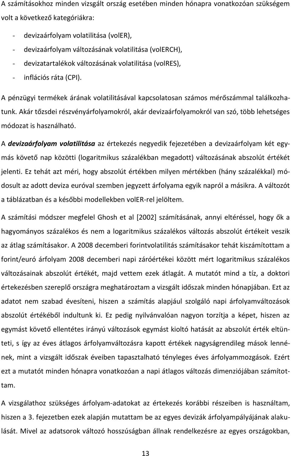 Akár tőzsdei részvényárfolyamokról, akár devizaárfolyamokról van szó, több lehetséges módozat is használható.