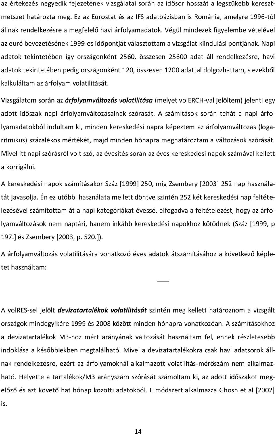 Végül mindezek figyelembe vételével az euró bevezetésének 1999-es időpontját választottam a vizsgálat kiindulási pontjának.