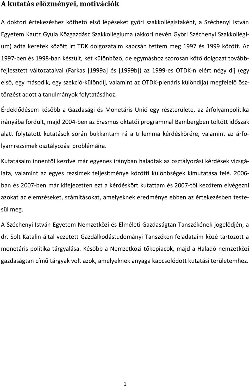 Az 1997-ben és 1998-ban készült, két különböző, de egymáshoz szorosan kötő dolgozat továbbfejlesztett változataival (Farkas *1999a+ és *1999b+) az 1999-es OTDK-n elért négy díj (egy első, egy