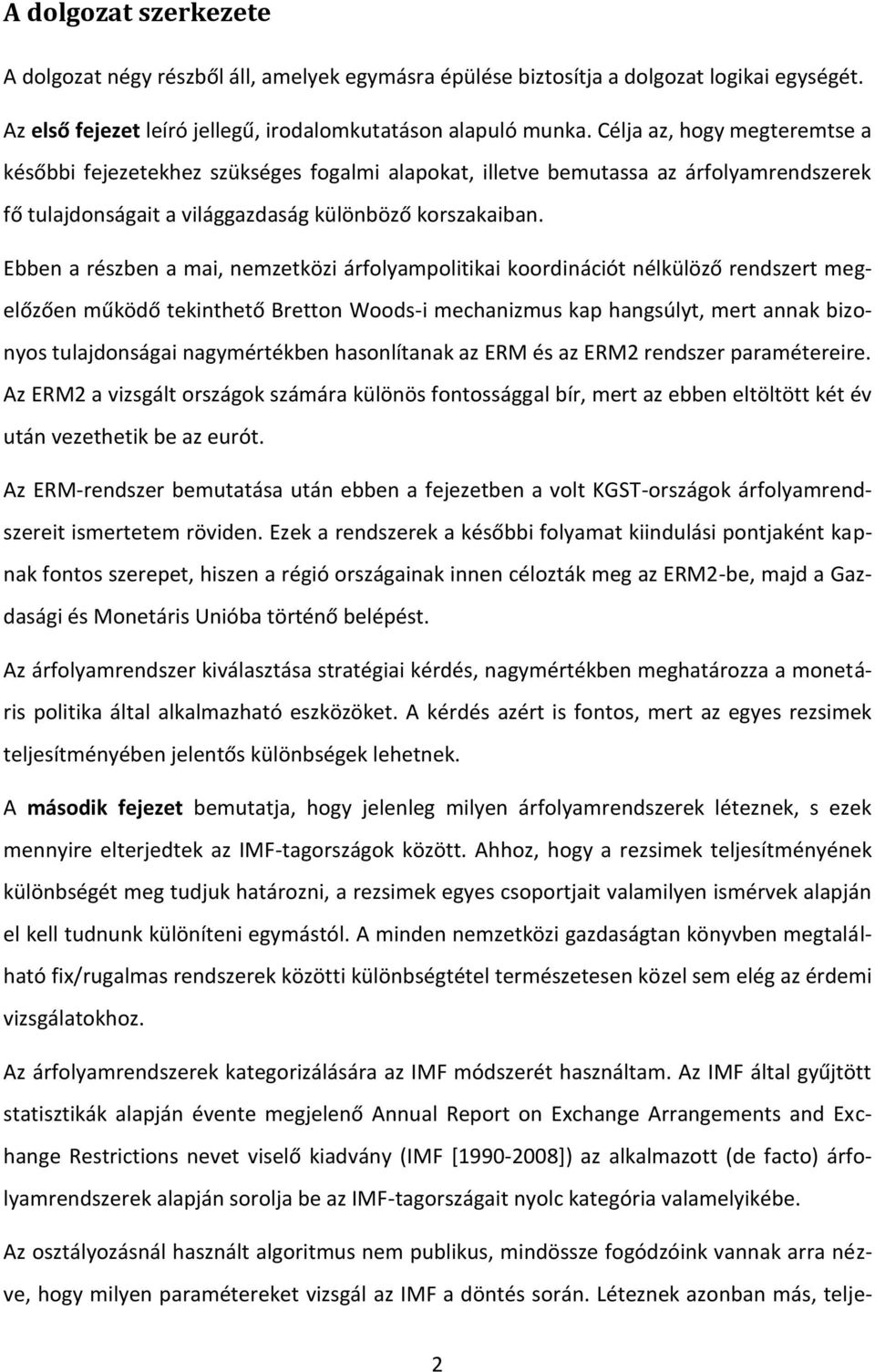 Ebben a részben a mai, nemzetközi árfolyampolitikai koordinációt nélkülöző rendszert megelőzően működő tekinthető Bretton Woods-i mechanizmus kap hangsúlyt, mert annak bizonyos tulajdonságai