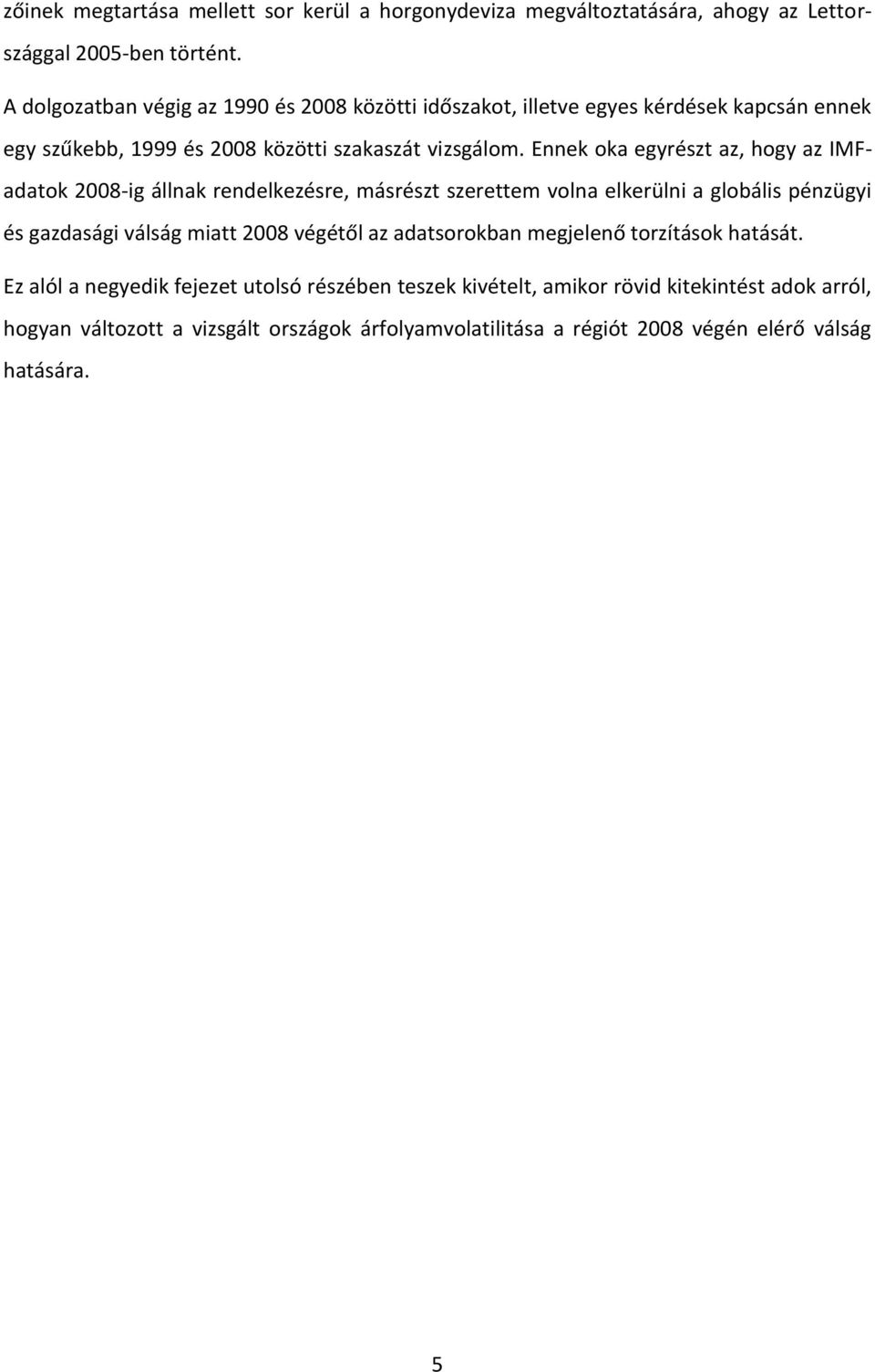 Ennek oka egyrészt az, hogy az IMFadatok 2008-ig állnak rendelkezésre, másrészt szerettem volna elkerülni a globális pénzügyi és gazdasági válság miatt 2008 végétől az