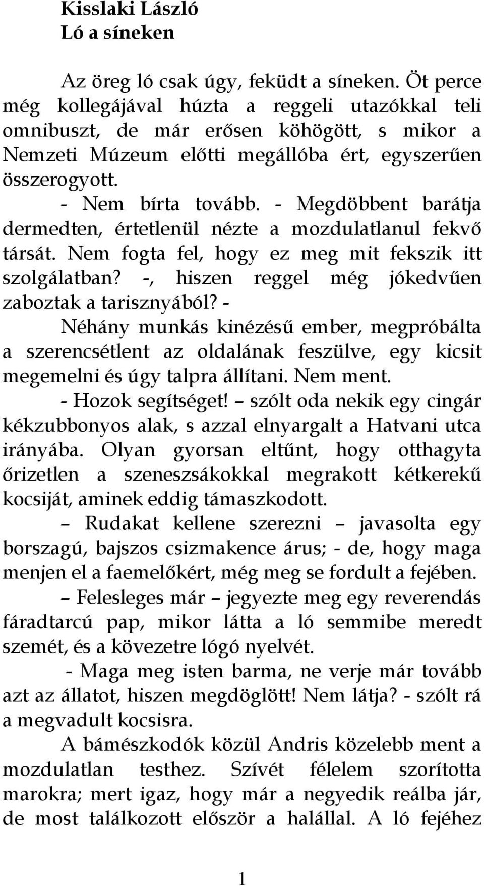 - Megdöbbent barátja dermedten, értetlenül nézte a mozdulatlanul fekvő társát. Nem fogta fel, hogy ez meg mit fekszik itt szolgálatban? -, hiszen reggel még jókedvűen zaboztak a tarisznyából?