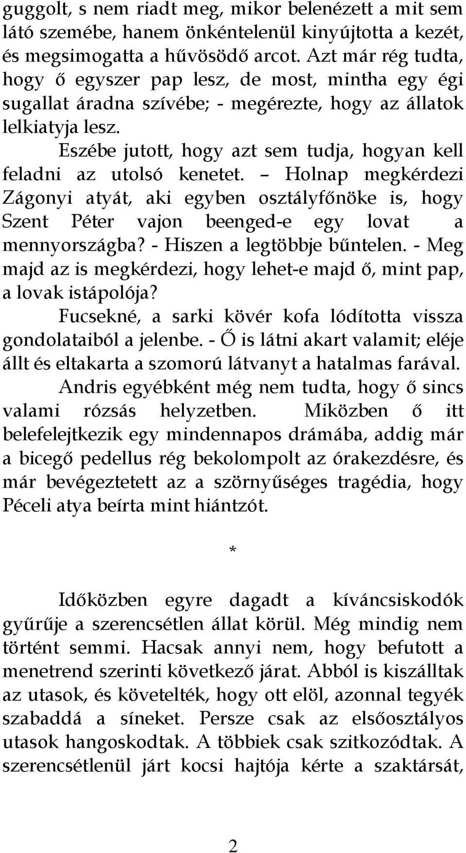 Eszébe jutott, hogy azt sem tudja, hogyan kell feladni az utolsó kenetet. Holnap megkérdezi Zágonyi atyát, aki egyben osztályfőnöke is, hogy Szent Péter vajon beenged-e egy lovat a mennyországba?