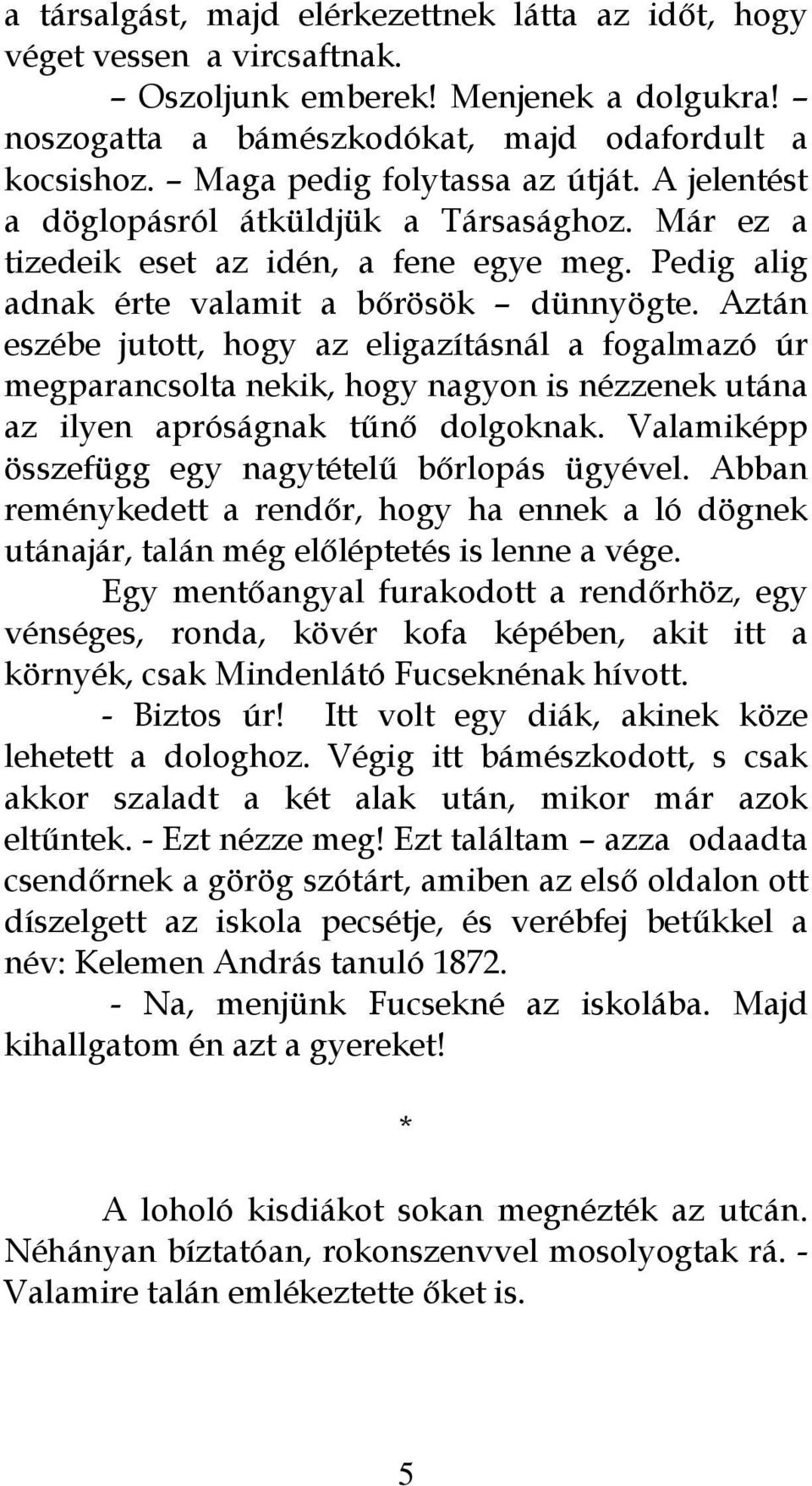 Aztán eszébe jutott, hogy az eligazításnál a fogalmazó úr megparancsolta nekik, hogy nagyon is nézzenek utána az ilyen apróságnak tűnő dolgoknak. Valamiképp összefügg egy nagytételű bőrlopás ügyével.