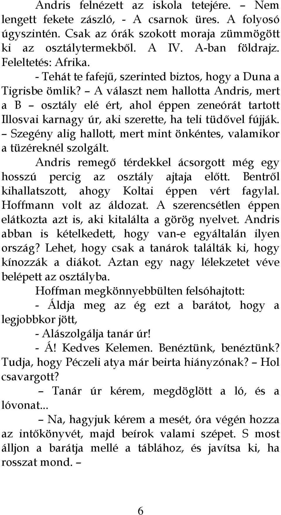 A választ nem hallotta Andris, mert a B osztály elé ért, ahol éppen zeneórát tartott Illosvai karnagy úr, aki szerette, ha teli tüdővel fújják.