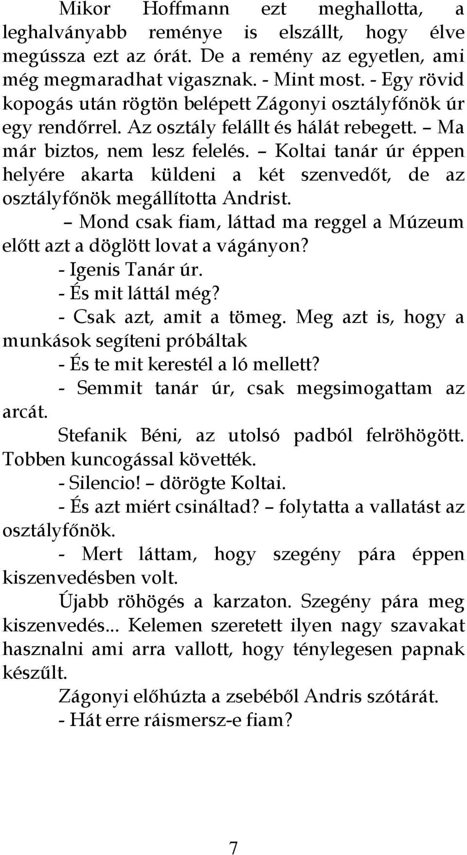 Koltai tanár úr éppen helyére akarta küldeni a két szenvedőt, de az osztályfőnök megállította Andrist. Mond csak fiam, láttad ma reggel a Múzeum előtt azt a döglött lovat a vágányon?