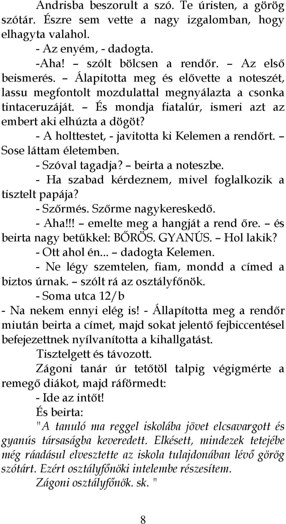 - A holttestet, - javitotta ki Kelemen a rendőrt. Sose láttam életemben. - Szóval tagadja? beirta a noteszbe. - Ha szabad kérdeznem, mivel foglalkozik a tisztelt papája? - Szőrmés.