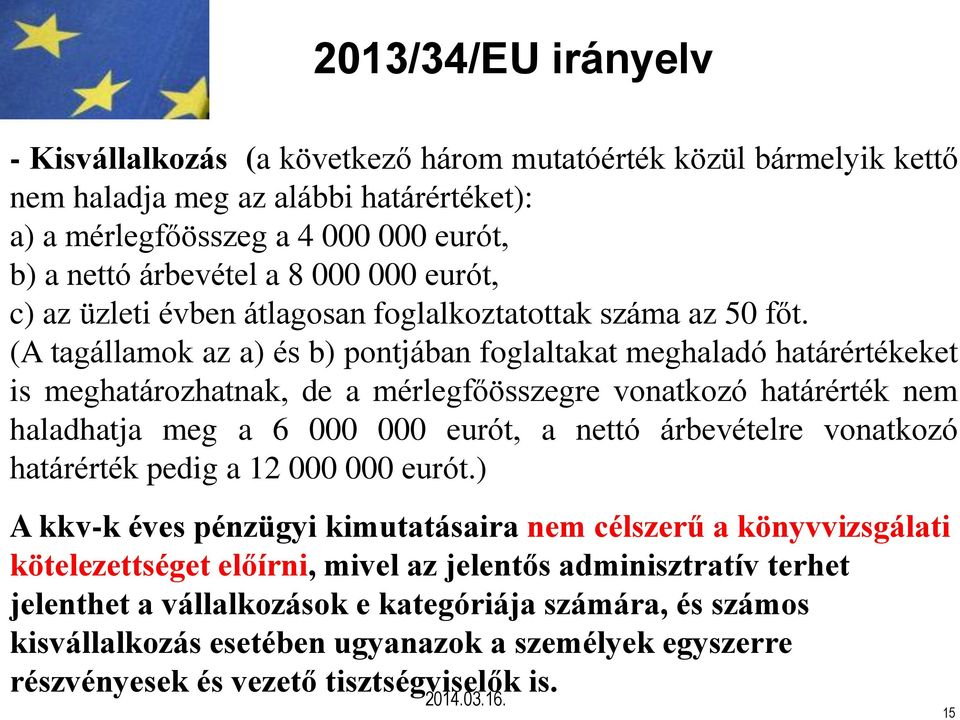 (A tagállamok az a) és b) pontjában foglaltakat meghaladó határértékeket is meghatározhatnak, de a mérlegfőösszegre vonatkozó határérték nem haladhatja meg a 6 000 000 eurót, a nettó árbevételre