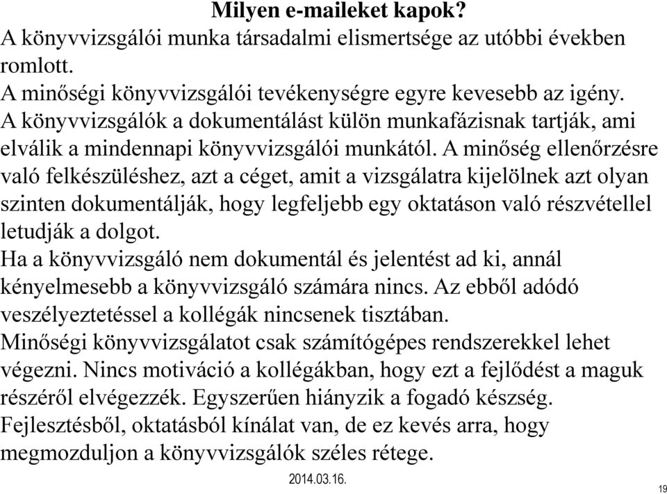 A minőség ellenőrzésre való felkészüléshez, azt a céget, amit a vizsgálatra kijelölnek azt olyan szinten dokumentálják, hogy legfeljebb egy oktatáson való részvétellel letudják a dolgot.