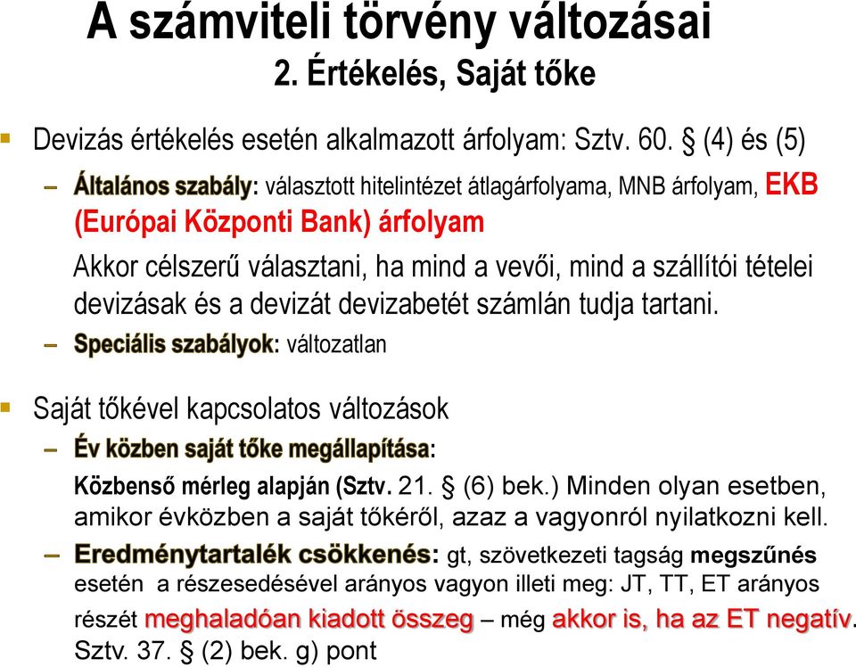 és a devizát devizabetét számlán tudja tartani. : változatlan Saját tőkével kapcsolatos változások : Közbenső mérleg alapján (Sztv. 21. (6) bek.