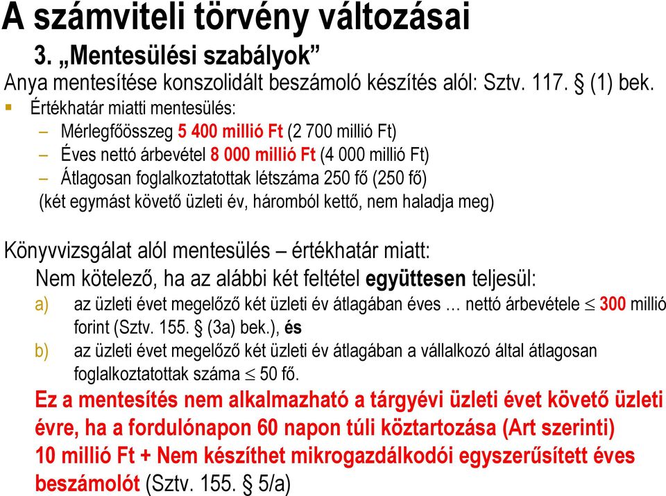 követő üzleti év, háromból kettő, nem haladja meg) Könyvvizsgálat alól mentesülés értékhatár miatt: Nem kötelező, ha az alábbi két feltétel együttesen teljesül: a) az üzleti évet megelőző két üzleti