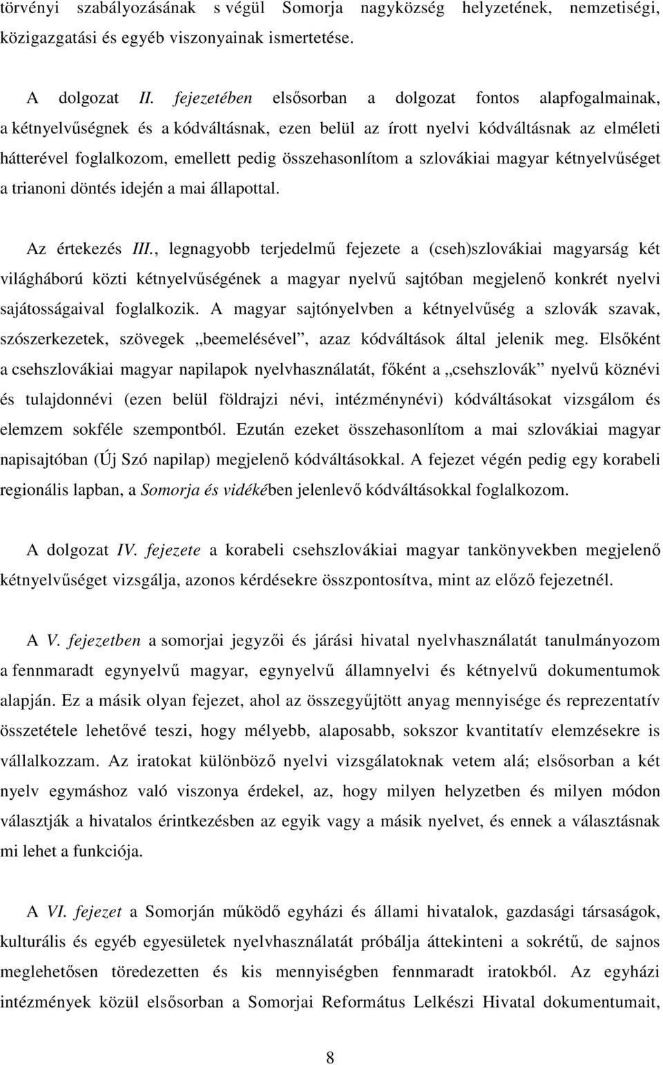 összehasonlítom a szlovákiai magyar kétnyelvűséget a trianoni döntés idején a mai állapottal. Az értekezés III.