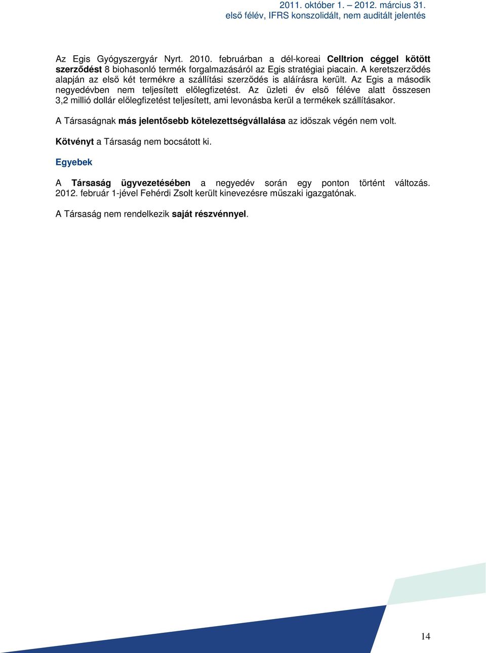 Az üzleti év első féléve alatt összesen 3,2 millió dollár előlegfizetést teljesített, ami levonásba kerül a termékek szállításakor.