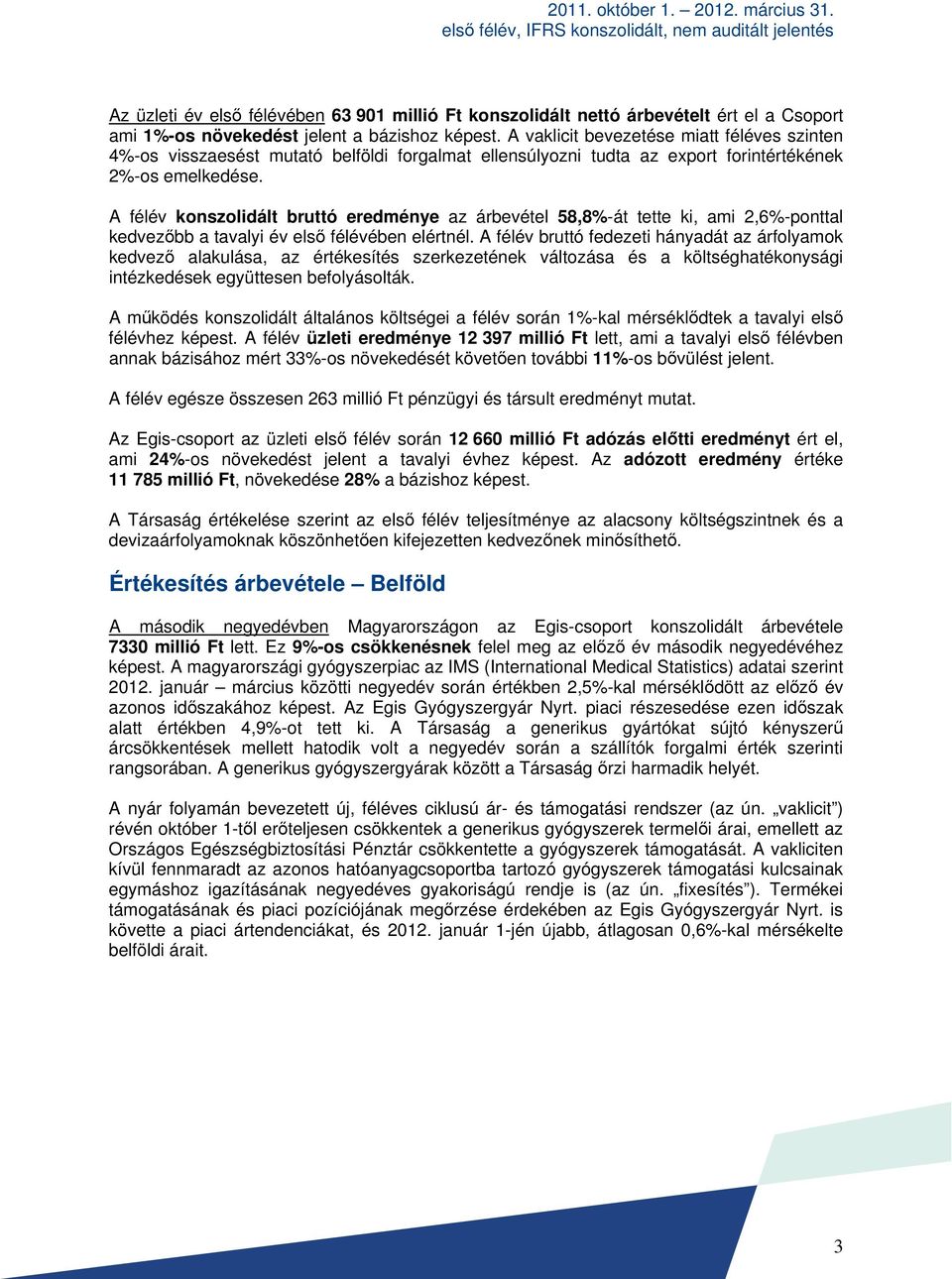 A félév konszolidált bruttó eredménye az árbevétel 58,8%-át tette ki, ami 2,6%-ponttal kedvezőbb a tavalyi év első félévében elértnél.