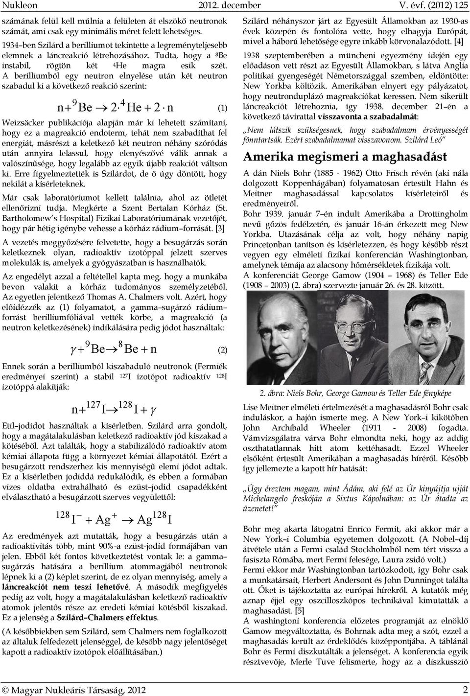 A berilliumból egy neutron elnyelése után két neutron szabadul ki a következő reakció szerint: 9 4 n Be 2 He 2 n (1) Weizsäcker publikációja alapján már ki lehetett számítani, hogy ez a magreakció